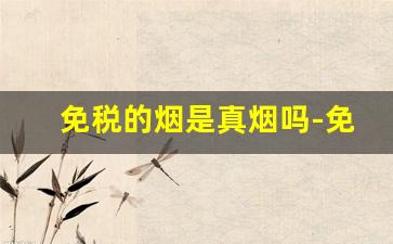 免税的烟是真烟吗-免税烟是不是就是假的烟