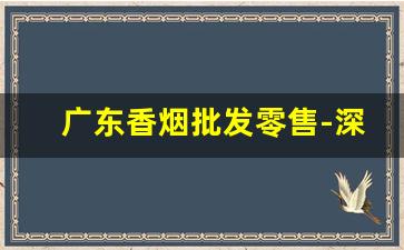 广东香烟批发零售-深圳香烟批发在哪里