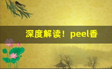深度解读！peel香烟在哪里批货“断梗流萍”