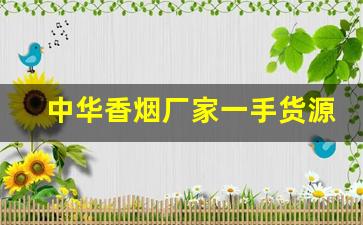 中华香烟厂家一手货源-各种香烟供货价