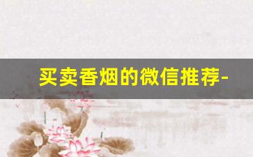 买卖香烟的微信推荐-买香烟的套路