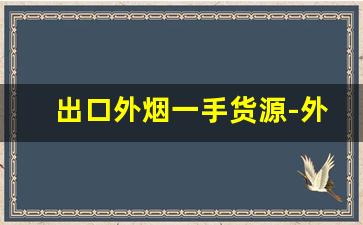 出口外烟一手货源-外烟推荐