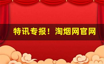 特讯专报！淘烟网官网“放纵不羁”