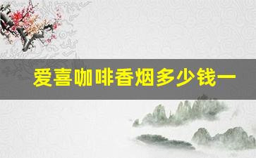 爱喜咖啡香烟多少钱一包-爱喜香烟价格表大全