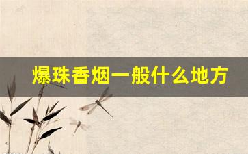 爆珠香烟一般什么地方有卖-爆珠香烟随处可以买到的