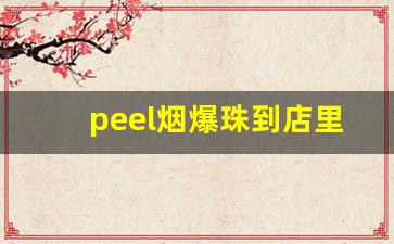 peel烟爆珠到店里怎么买-peel烟哪里买得到线下