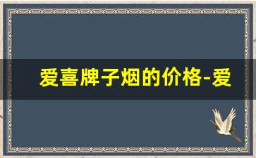 爱喜牌子烟的价格-爱喜22元细支香烟