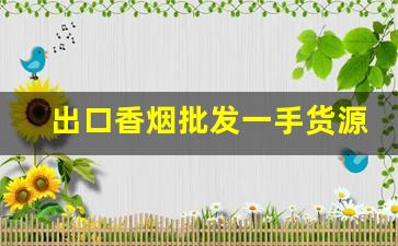 出口香烟批发一手货源免费代理-外贸出口烟批发