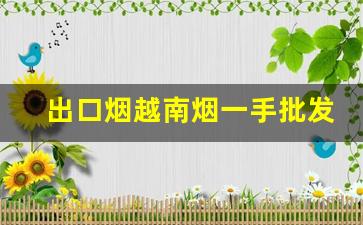 出口烟越南烟一手批发东兴-防城港东兴口岸烟的价格