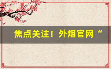 焦点关注！外烟官网“格物穷理”