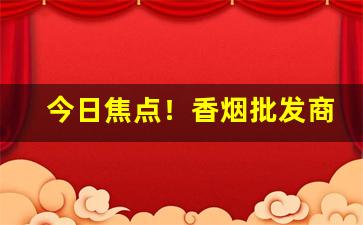 今日焦点！香烟批发商场在哪里？“浮生如梦”