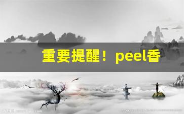 重要提醒！peel香烟哪里有得卖“剥肤之痛”