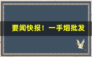 要闻快报！一手烟批发厂家联系方式“当面锣对面鼓”