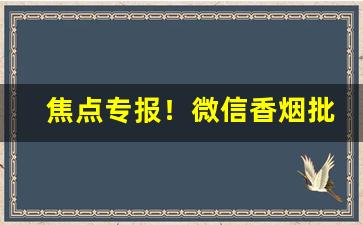 焦点专报！微信香烟批发商“安于泰山”