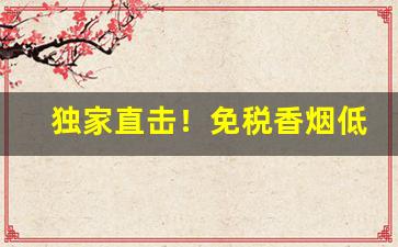独家直击！免税香烟低价进口“独行踽”