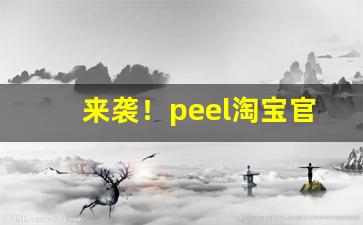 来袭！peel淘宝官网靠谱吗“丹漆随梦”