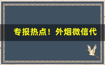 专报热点！外烟微信代理注意事项“愁眉啼妆”