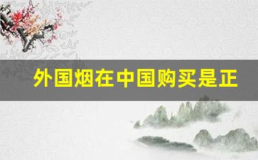 外国烟在中国购买是正品吗-国外买的中国烟是真的吗