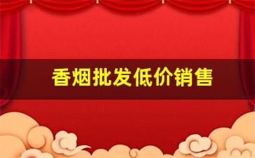 香烟批发低价销售