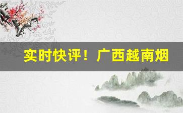 实时快评！广西越南烟多少钱一条“比翼双飞”