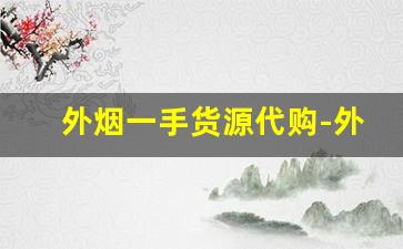 外烟一手货源代购-外烟代销北京
