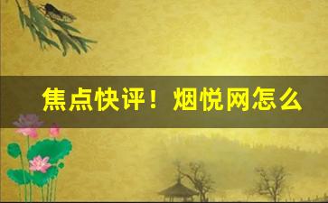 焦点快评！烟悦网怎么样靠谱吗“吹花嚼蕊”