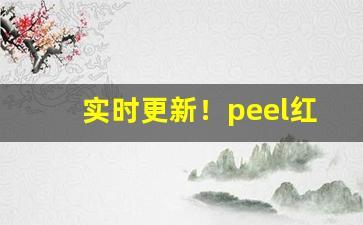 实时更新！peel红酒超市能买到吗“悲悲戚戚”