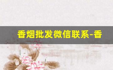 香烟批发微信联系-香烟代销