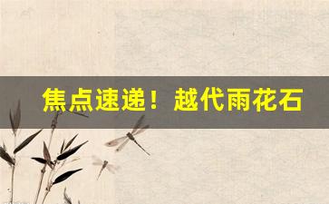 焦点速递！越代雨花石香烟哪里有卖“穿花纳锦”