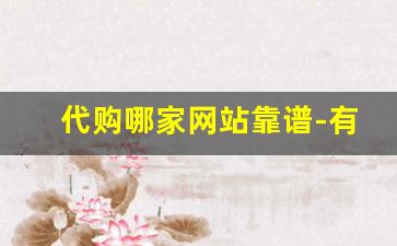 代购哪家网站靠谱-有靠谱的代购网站吗