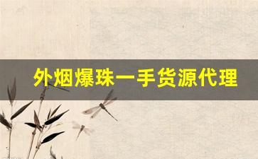 外烟爆珠一手货源代理-正规外烟爆珠批发