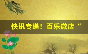 快讯专递！百乐微店“遏行云”