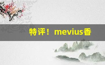 特评！mevius香烟好抽吗“耐人寻味”