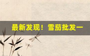 最新发现！雪茄批发一手货源“独守空房”