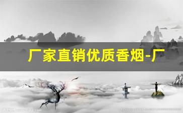 厂家直销优质香烟-厂家购买特价烟