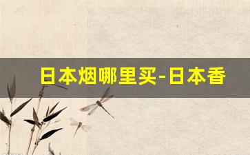 日本烟哪里买-日本香烟大全图片