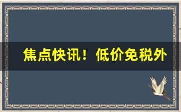 焦点快讯！低价免税外烟批发渠道“万众一心”