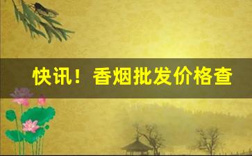 快讯！香烟批发价格查询最新报价“绰绰有余”