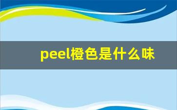 peel橙色是什么味-peel哪个味好吸