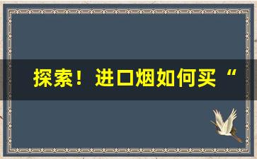 探索！进口烟如何买“匕鬯无惊”