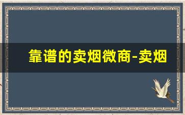 靠谱的卖烟微商-卖烟去什么店卖最靠谱