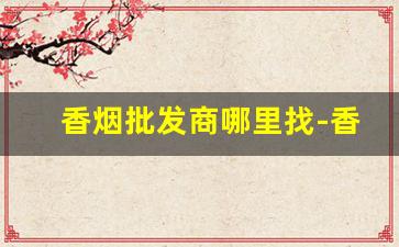 香烟批发商哪里找-香烟批发门店图片