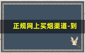 正规网上买烟渠道-到哪里买烟比较正规