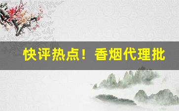 快评热点！香烟代理批发厂家直销货到付款“刺股悬头”