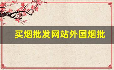 买烟批发网站外国烟批发网站-中国能卖进口烟的地方