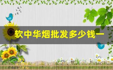 软中华烟批发多少钱一条-软中华多少钱一包回收价