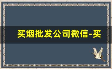 买烟批发公司微信-买烟到工厂哪里买