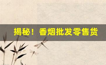 揭秘！香烟批发零售货源渠道“当耳旁风”