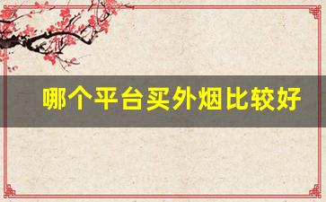 哪个平台买外烟比较好-在中国怎么才能买到外烟