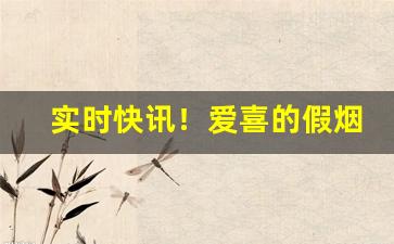 实时快讯！爱喜的假烟是什么样子“步调一致”